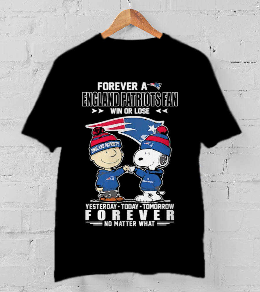 Forever A New England Patriots Fan Win Or Lose Yesterday Today Tomorrow No Matter What T-Shirt