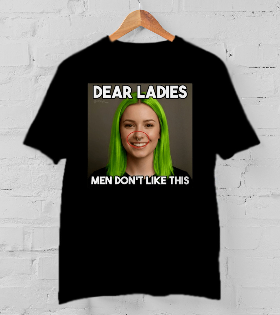 Dear Ladies Men Don't Like This Green Hair Piercing T-Shirt