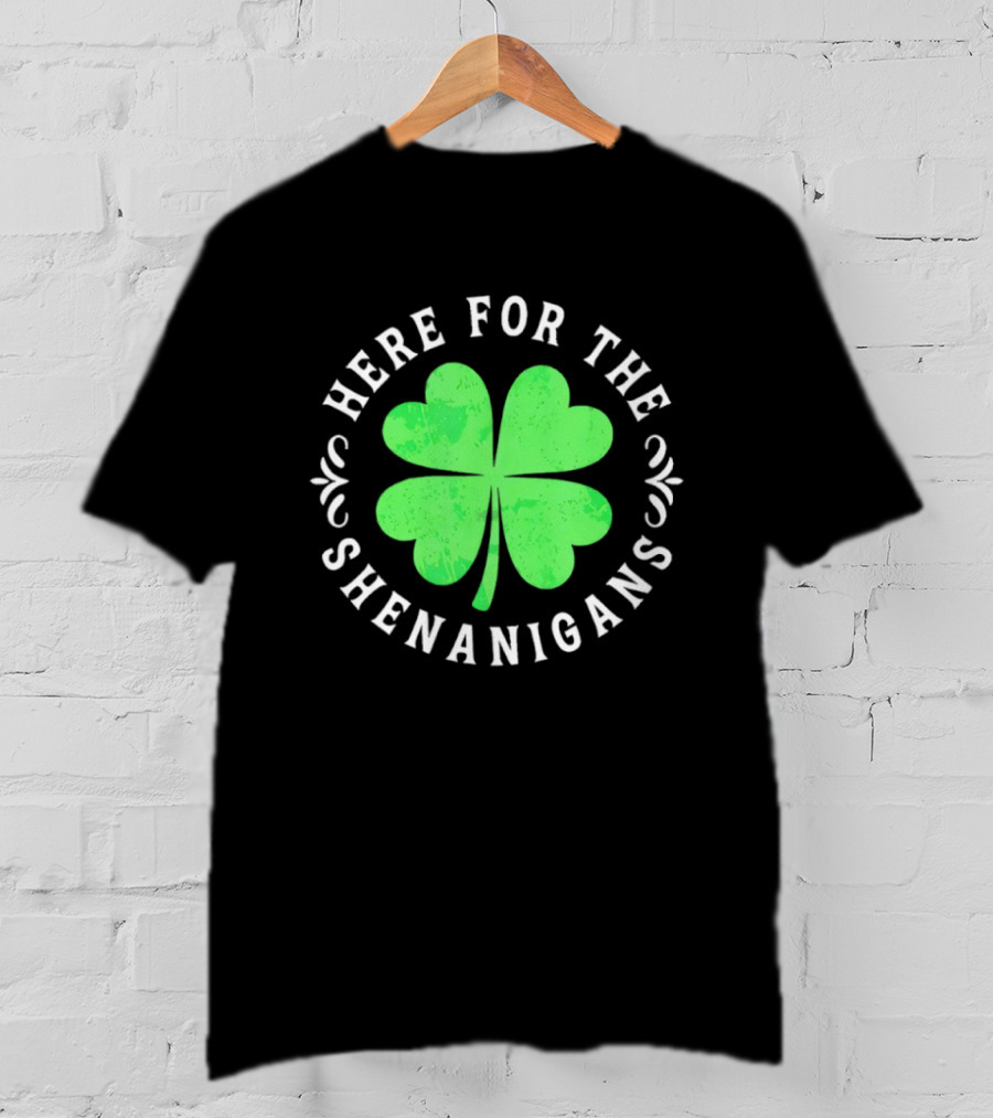 Here For The Shenanigans St Patrick's Day Clover Celebration T-Shirt