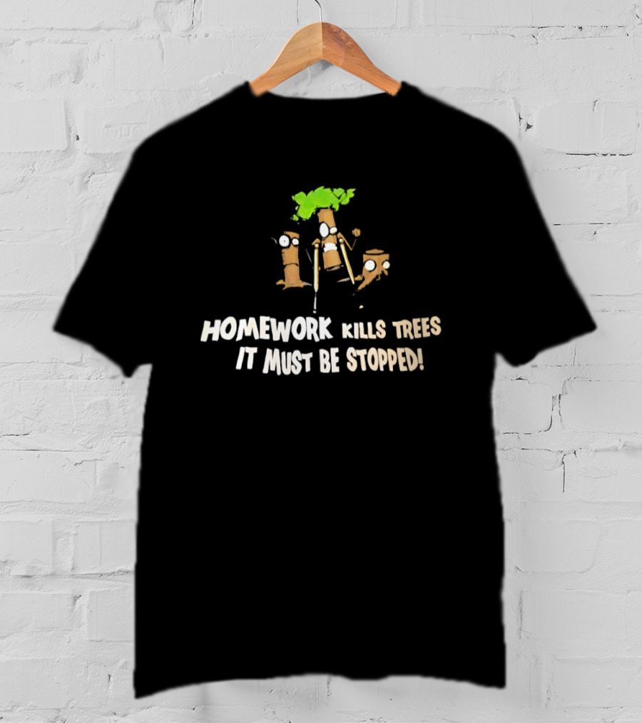 Homework Kills Trees It Must Be Stopped Save Our Planet T-Shirt