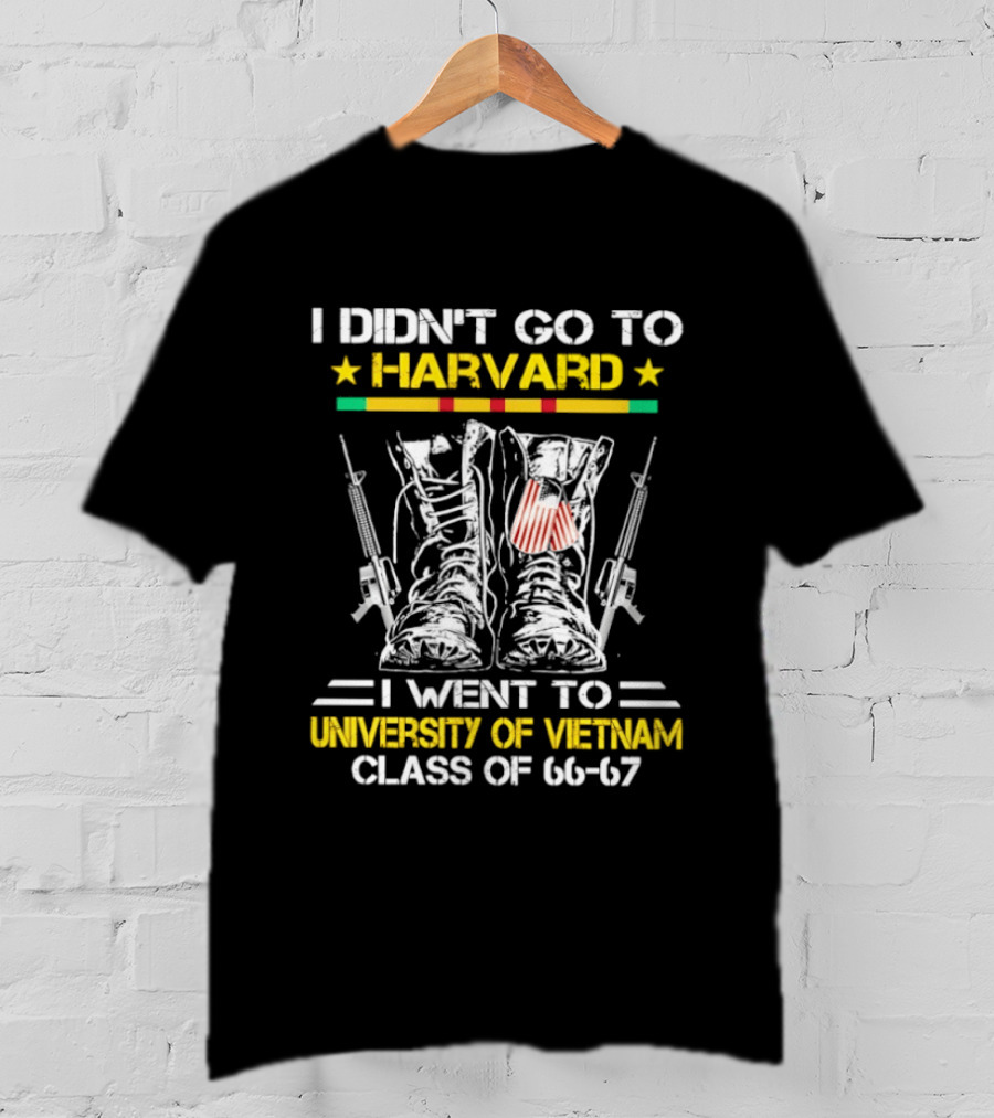 I Didn't Go To Harvard I Went To University Of Vietnam Class Of 66 67 Boots And Guns T-Shirt