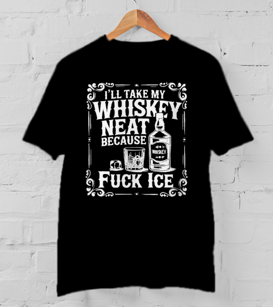 I'll Take My Whiskey Neat Because Fuck ICE Whiskey Bottle And Glass T-Shirt
