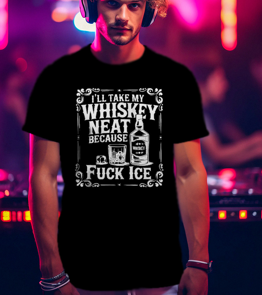 I'll Take My Whiskey Neat Because Fuck ICE Whiskey Bottle And Glass T-Shirt