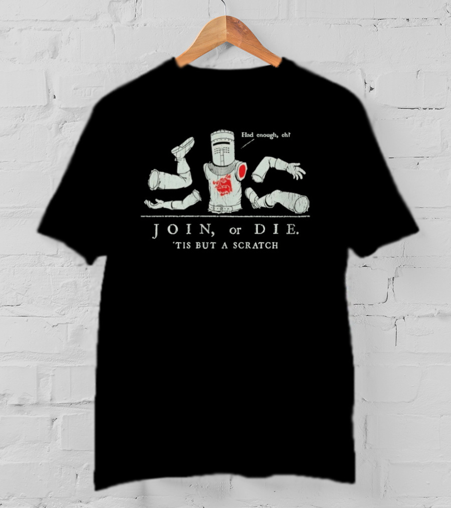 JOIN Or DIE 'TIS BUT A SCRATCH Had Enough Eh Medieval Knight Monty Python And The Holy Grail T-Shirt
