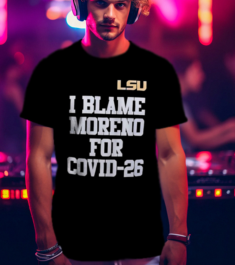 LSU Tigers I Blame Moreno For COVID 26 T-Shirt