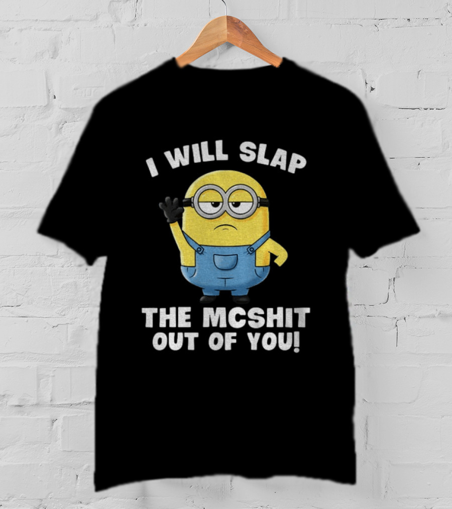 I Will Slap The Mcshit Out Of You Minion T-Shirt