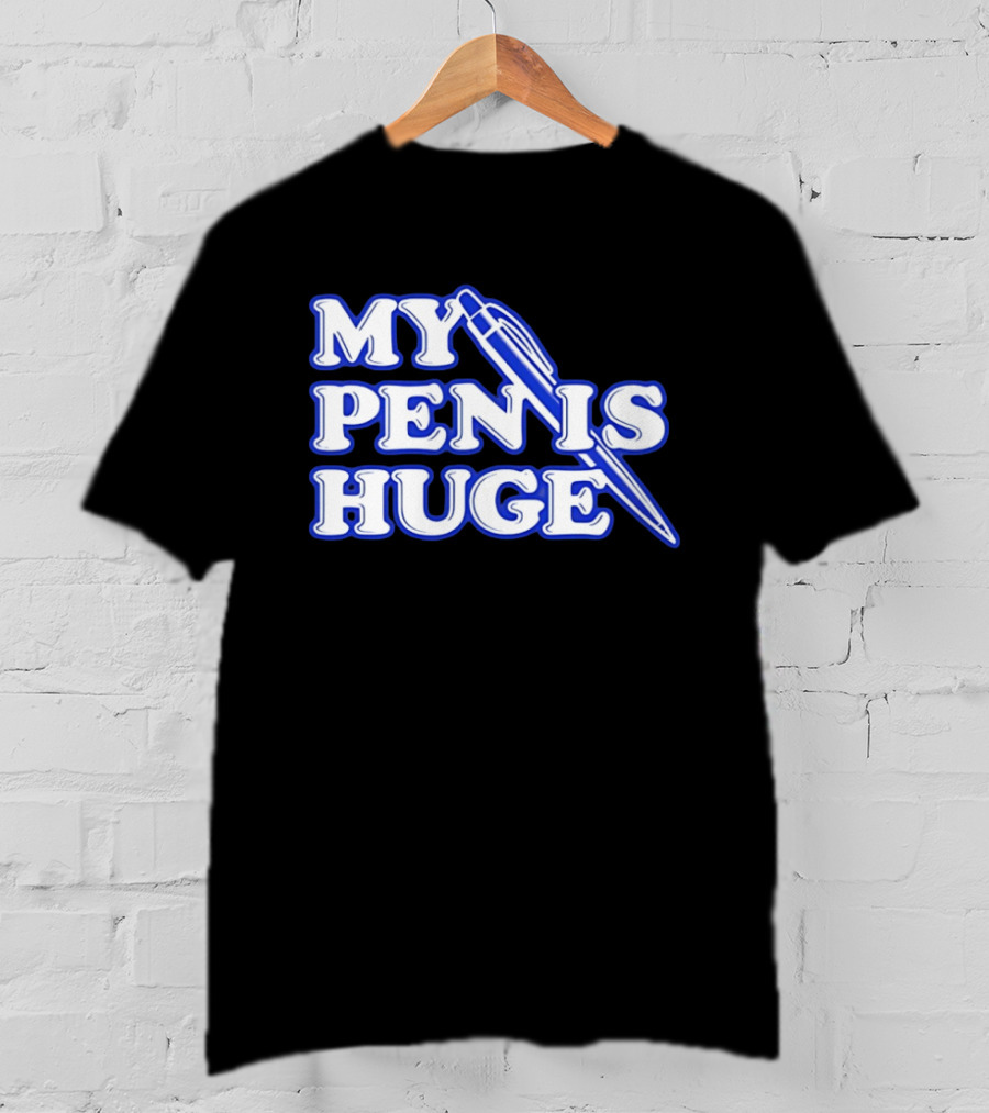 My Pen Is Huge T-Shirt
