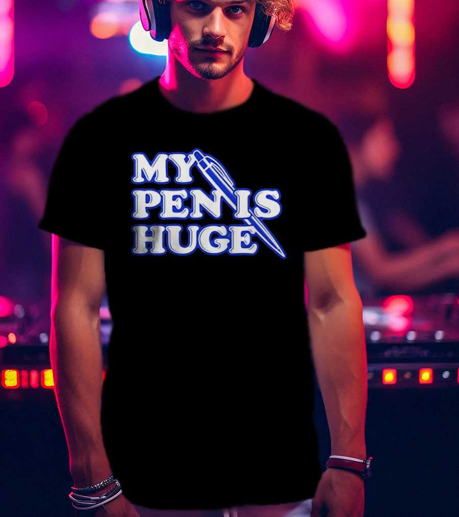 My Pen Is Huge T-Shirt