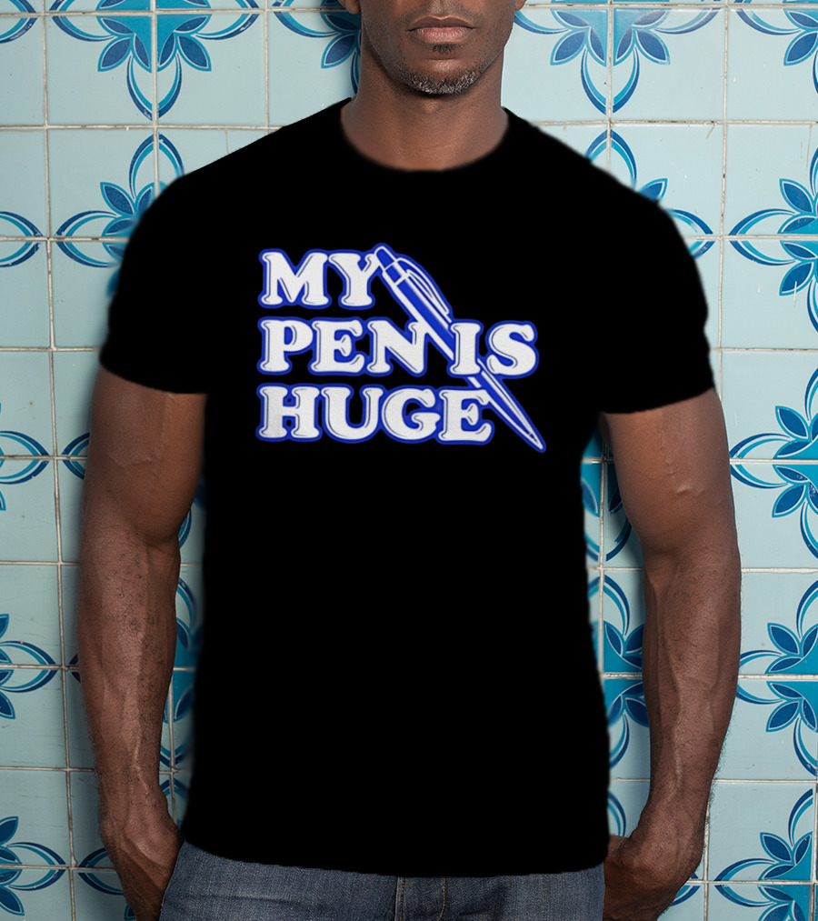 My Pen Is Huge T-Shirt