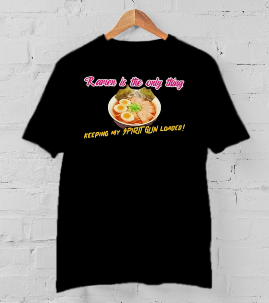 Ramen Is The Only Thing Keeping My Spirit Gun Loaded Egg Noodles Bowl T-Shirt