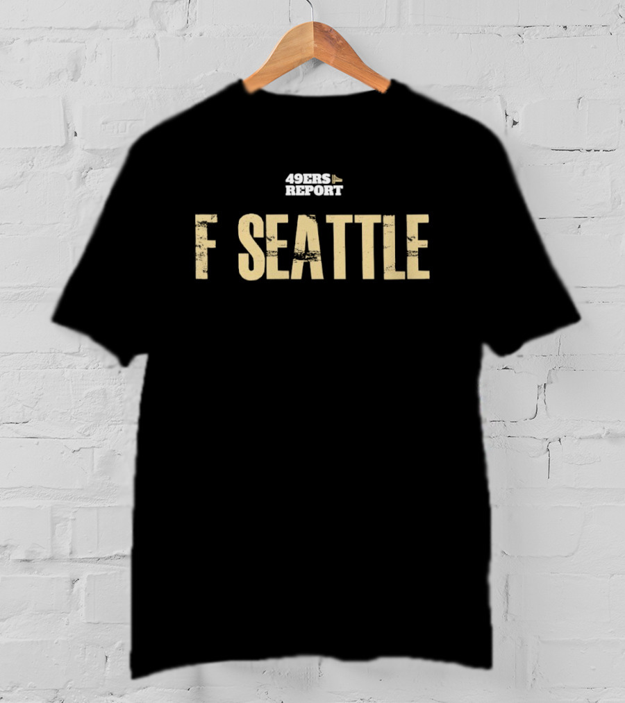 San Francisco 49ers Report F Seattle T-Shirt