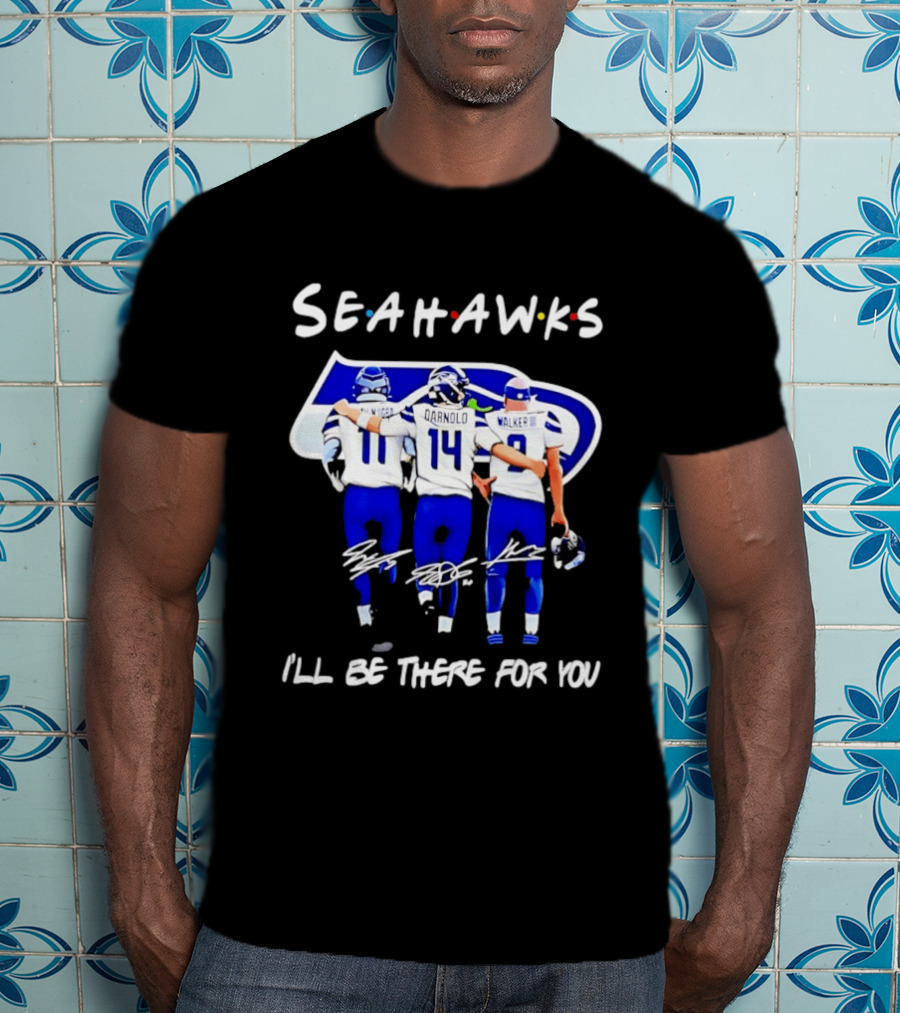 Seattle Seahawks I'll Be There For You Players Signatures T-Shirt