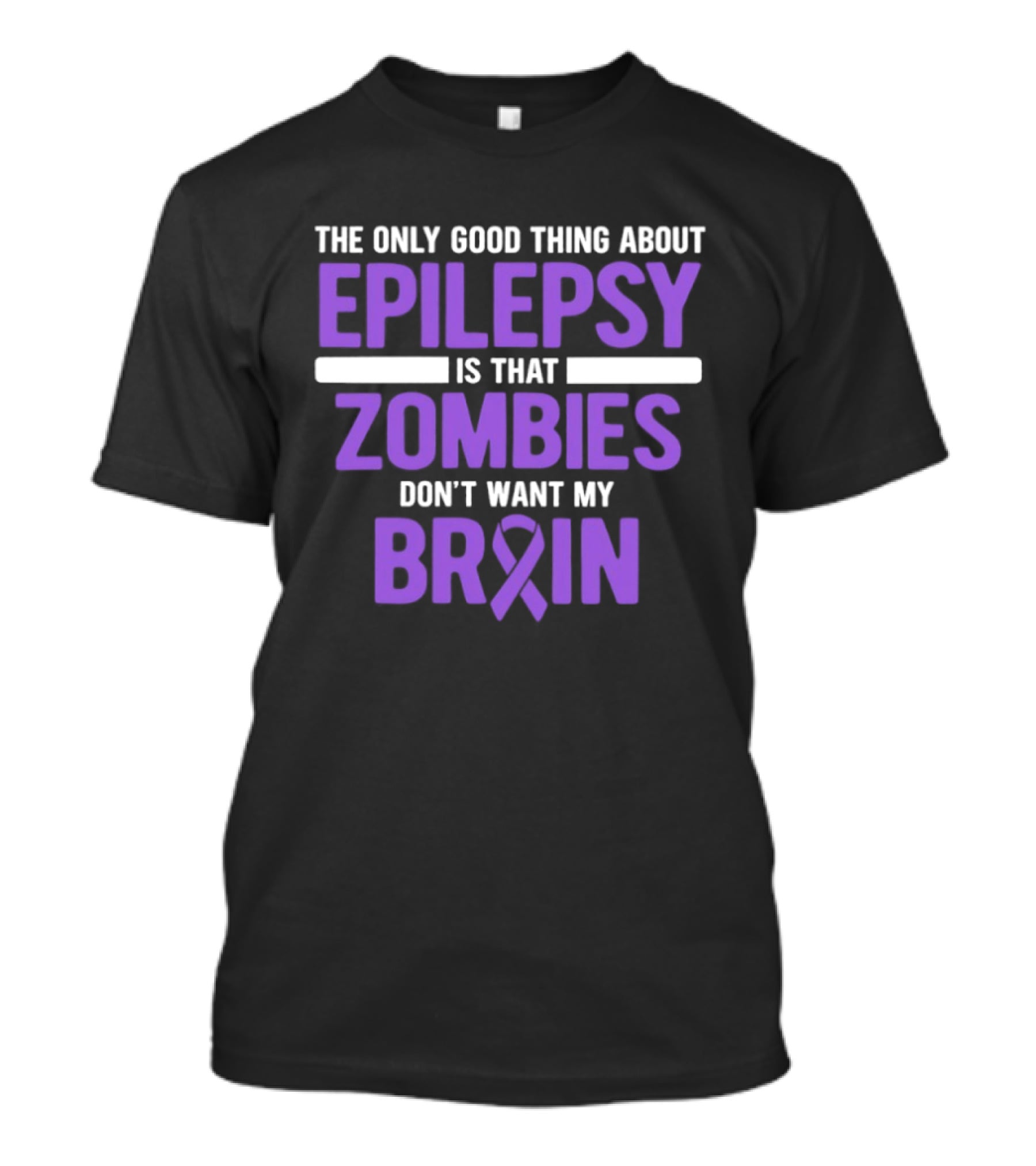 The Only Good Thing About Epilepsy Is That Zombies Don't Want My Brain T-Shirt