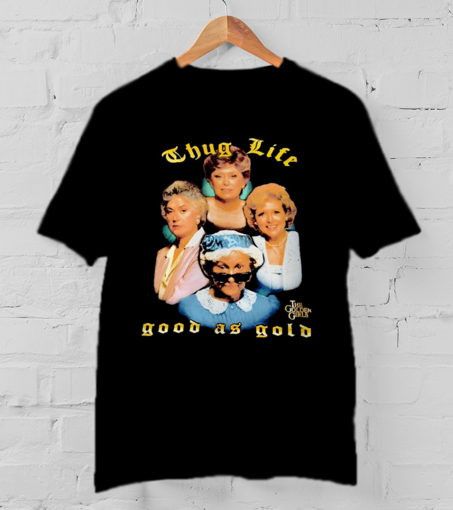 Thug Life The Golden Girls Good As Gold Retro Nostalgia T-Shirt