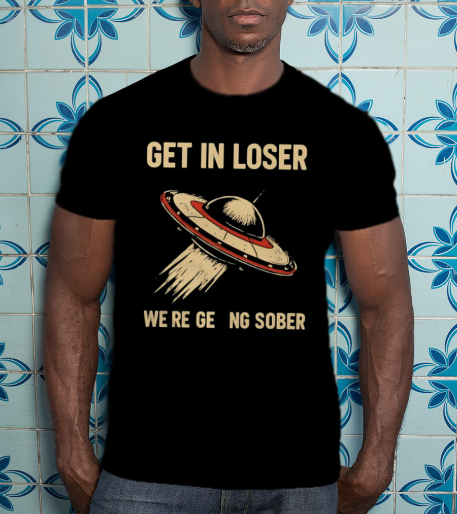Get In Loser UFO We're Getting Sober Vintage Spaceship T-Shirt