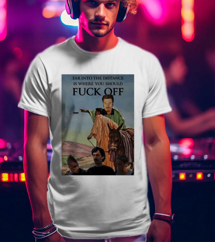 Far Into The Distance Is Where You Should Fuck Off 80s Style Mashup T-Shirt