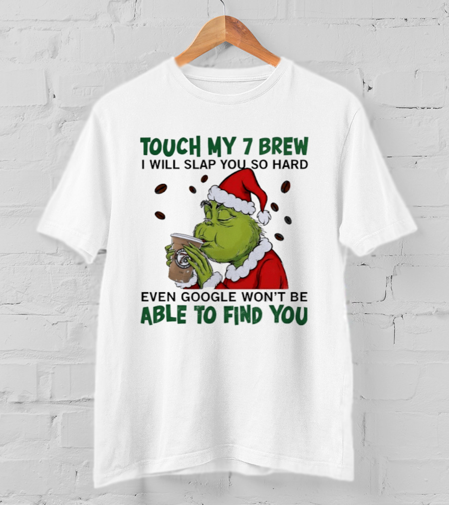 Touch My 7 Brew Grinch Santa Even Google Won't Find You T-Shirt