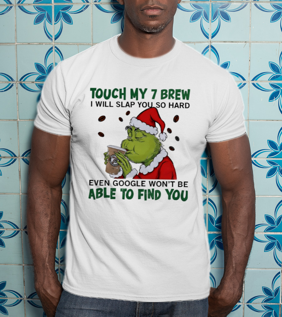 Touch My 7 Brew Grinch Santa Even Google Won't Find You T-Shirt