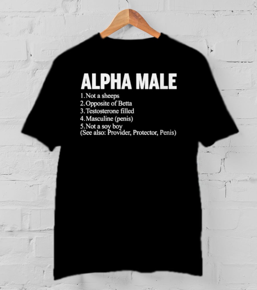 Alpha Male Not A Sheeps Opposite Of Betta Testosterone Filled Masculine Not A Soy Boy Provider Protector T-Shirt