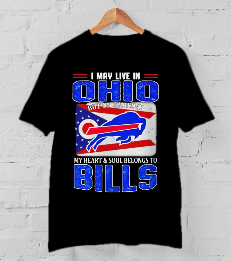 I May Live In Ohio But On Gameday My Heart And Soul Belongs To Bills T-Shirt