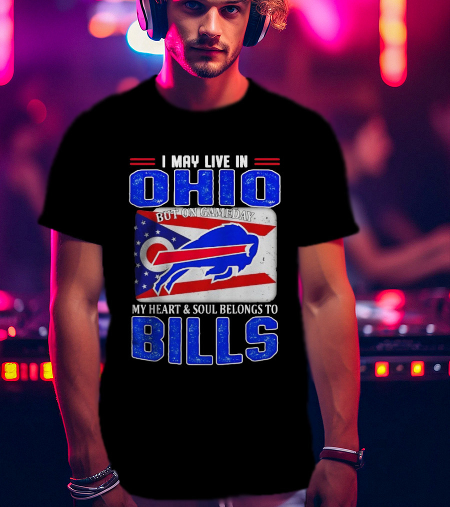 I May Live In Ohio But On Gameday My Heart And Soul Belongs To Bills T-Shirt