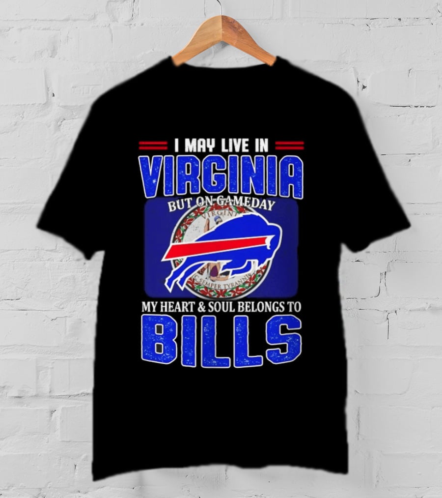 I May Live In Virginia But On Gameday My Heart And Soul Belongs To Bills T-Shirt