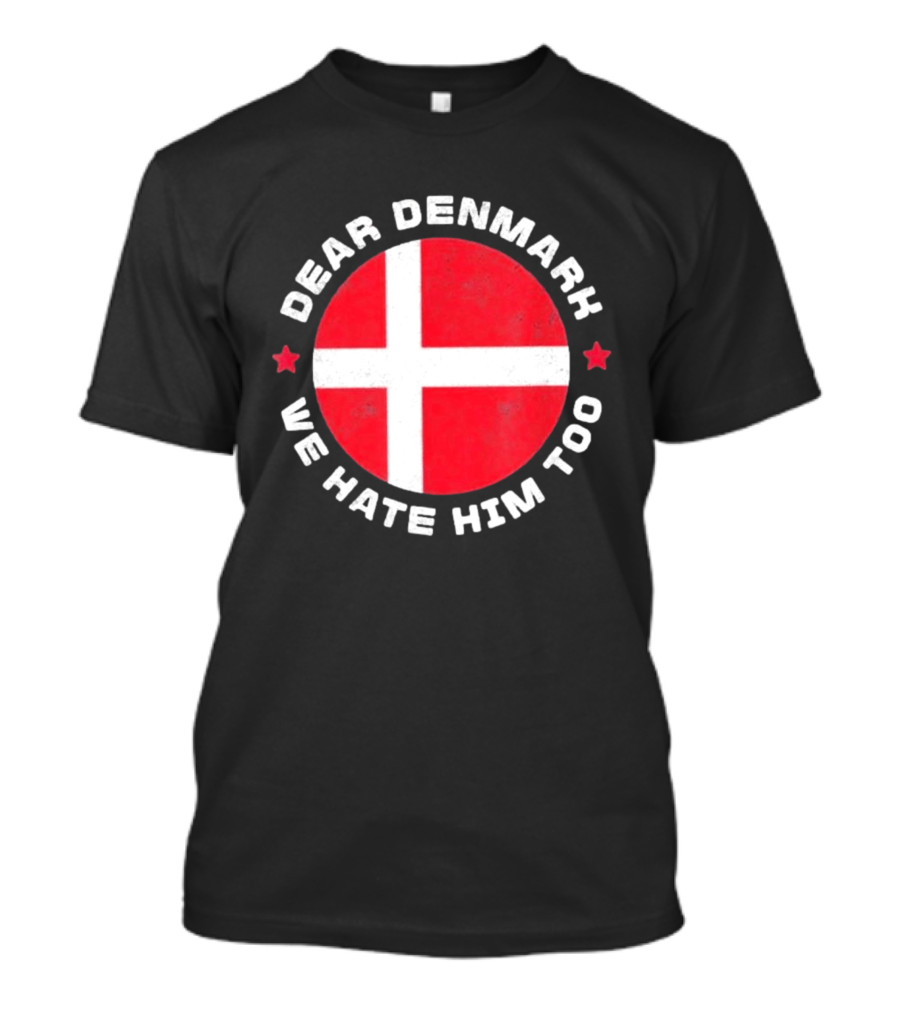 Dear Denmark We Hate Him Too Denmark Greenland Not For Sale Annex Greenland Anti Trump T-Shirt