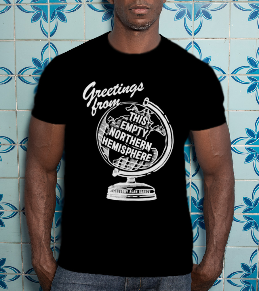 Greetings From This Empty Northern Hemisphere Gregory Alan Isakov Globe T-Shirt