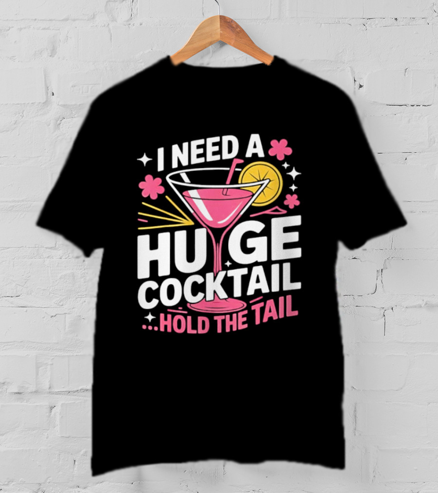 I Need A Huge Cocktail Hold The Tail Martini Drink Humor T-Shirt