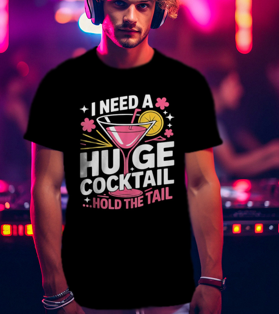 I Need A Huge Cocktail Hold The Tail Martini Drink Humor T-Shirt