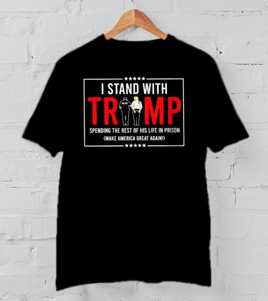 I Stand With Trump Spending The Rest Of His Life In Prison Make America Great Again T-Shirt