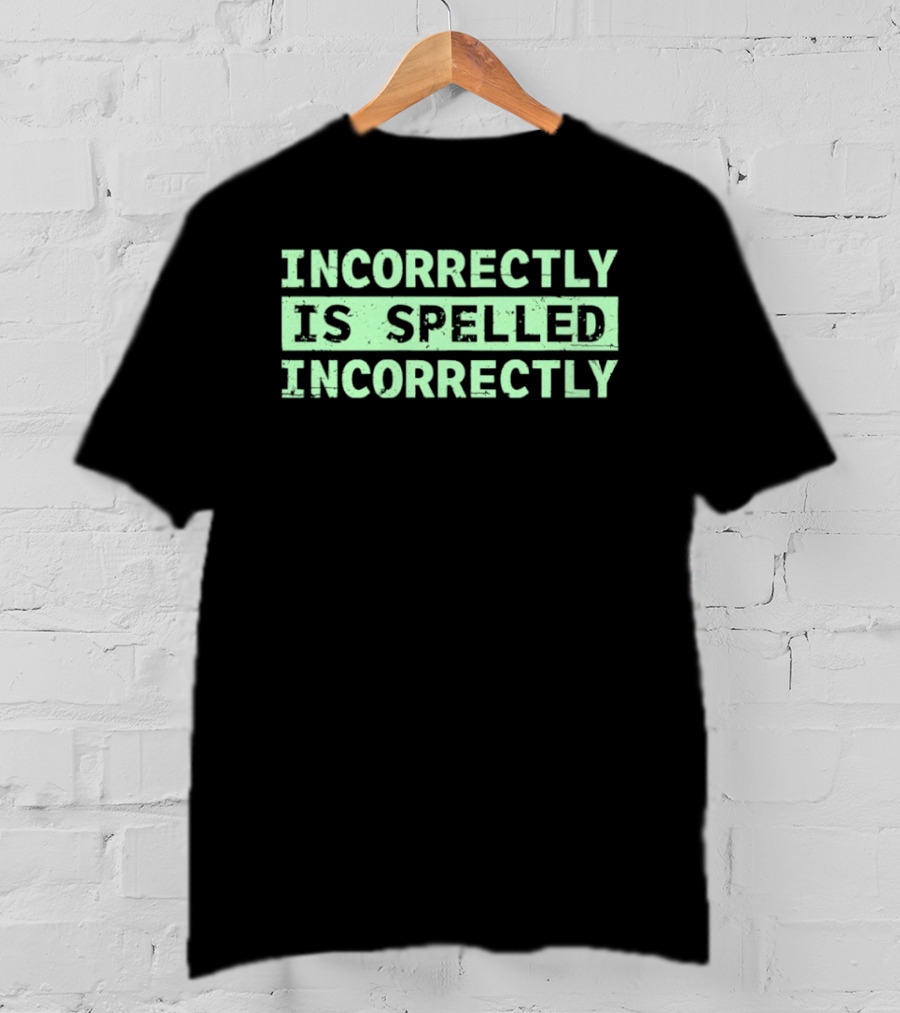 Incorrectly Is Spelled Incorrectly Distressed T-Shirt