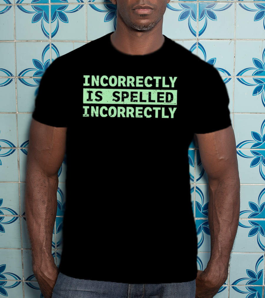 Incorrectly Is Spelled Incorrectly Distressed T-Shirt