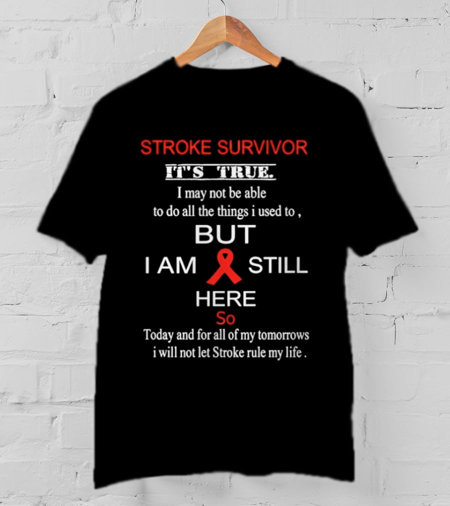 Stroke Survivor It's True I May Not Be Able But I Am Still Here Let Stroke Rule My Life T-Shirt