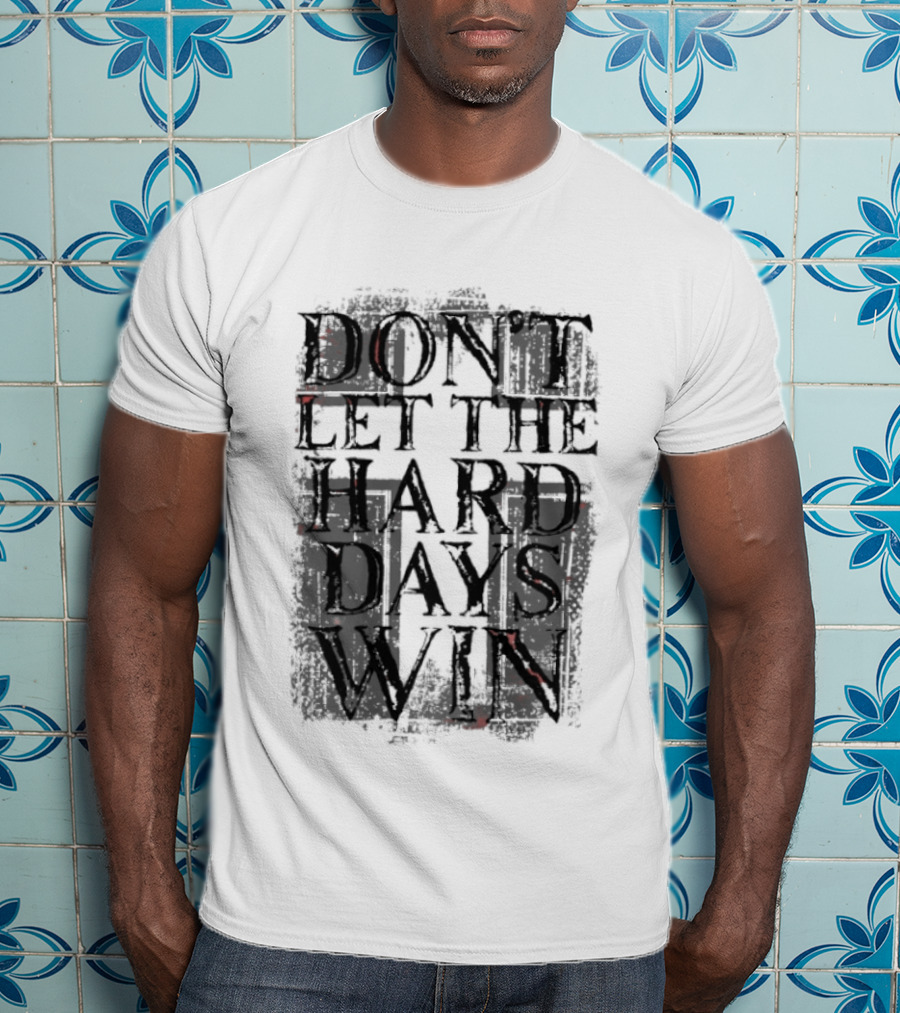 Don't Let The Hard Days Win Motivational Encouragement T-Shirt