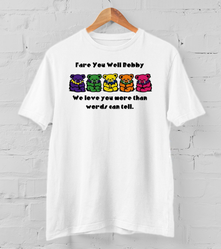 Fare You Well Bobby We Love You More Than Words Can Tell Grateful Dead Bears T-Shirt
