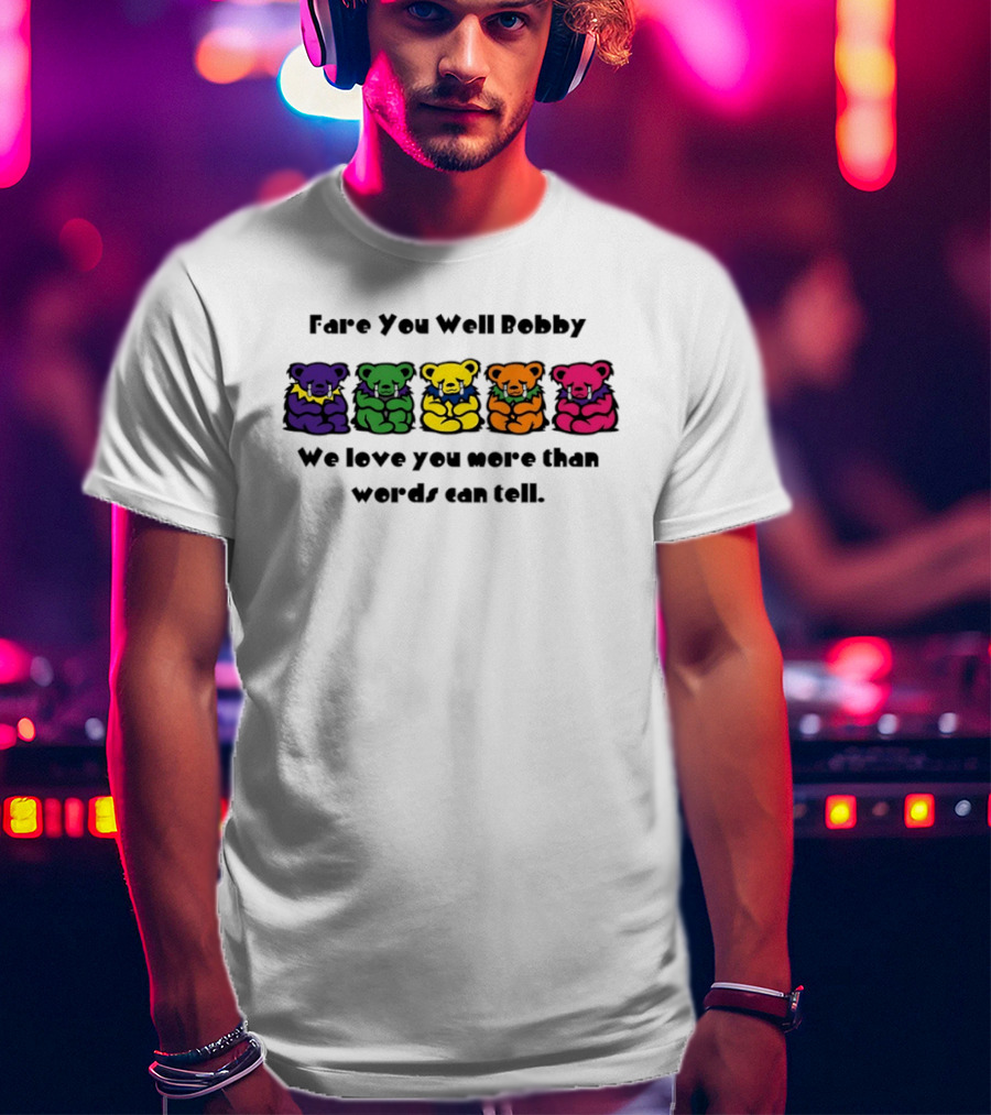 Fare You Well Bobby We Love You More Than Words Can Tell Grateful Dead Bears T-Shirt