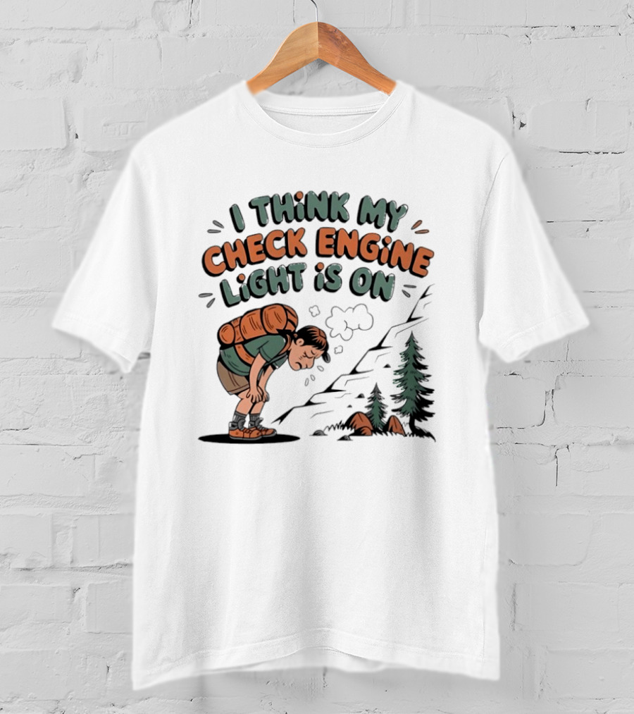 I Think My Check Engine Light Is On Exhausted Hiker Backpacking T-Shirt