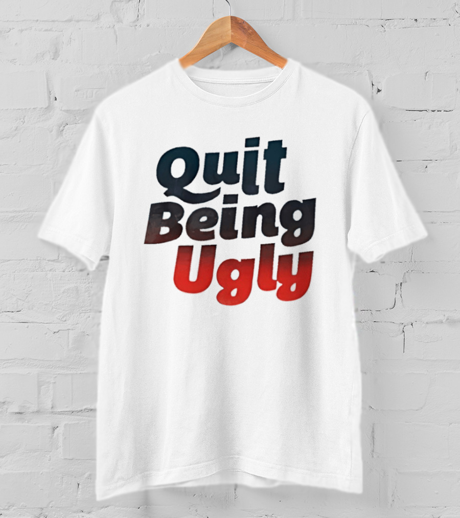 Quit Being Ugly Red And Blue T-Shirt