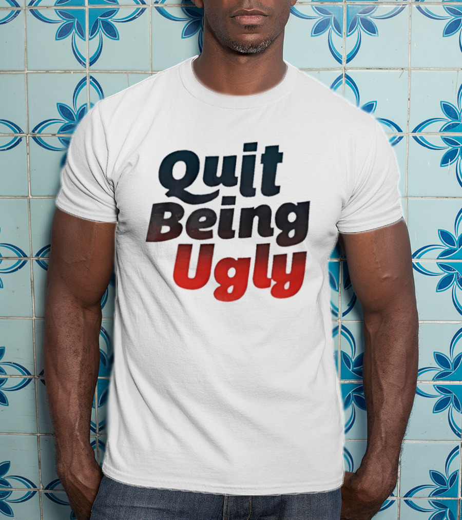 Quit Being Ugly Red And Blue T-Shirt