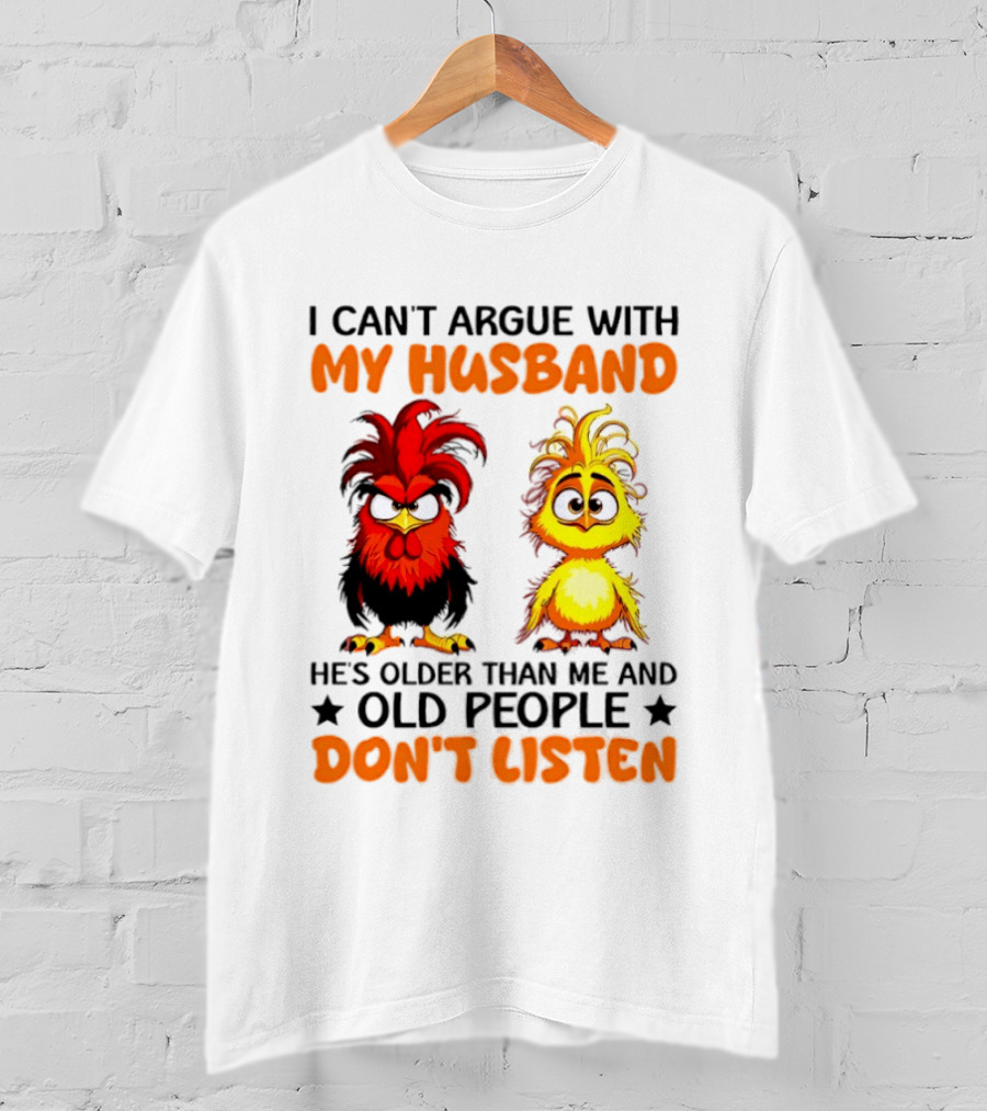 I Can't Argue With My Husband He's Older Than Me And Old People Don't Listen Rooster And Chick T-Shirt