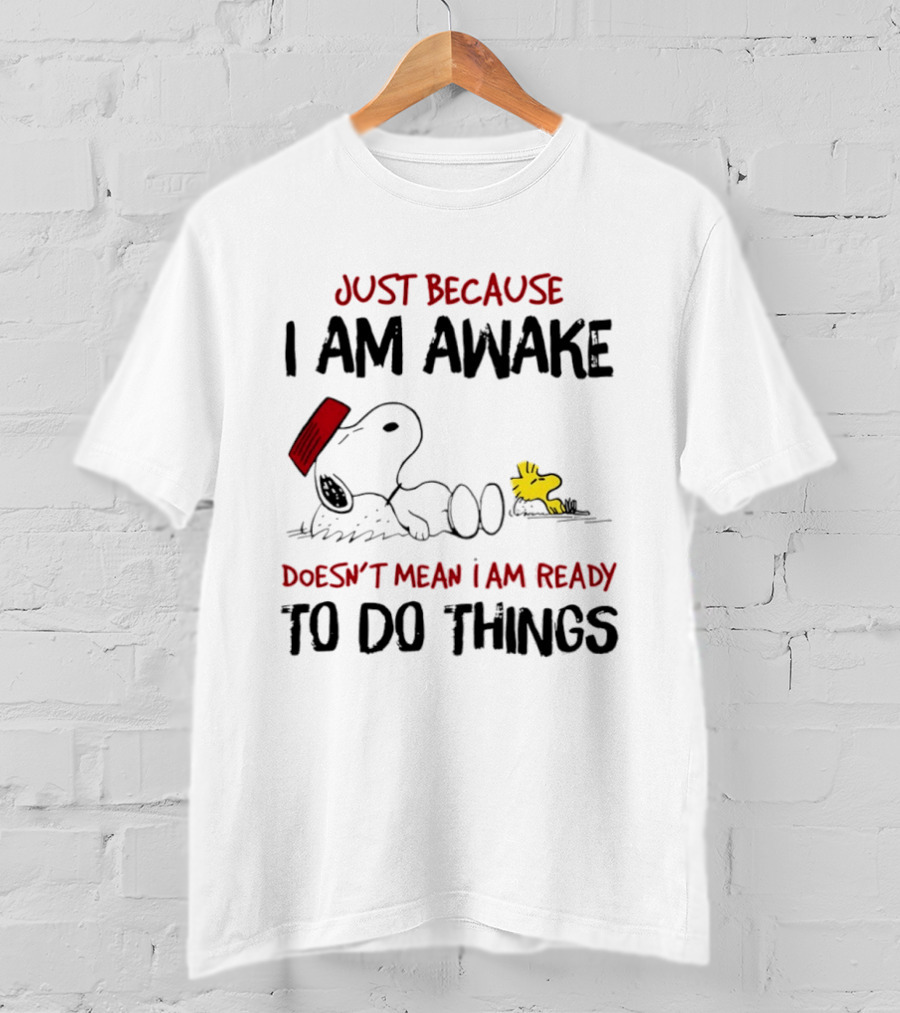 Snoopy Just Because I Am Awake Doesn't Mean I Am Ready To Do Things Charlie Brown T-Shirt