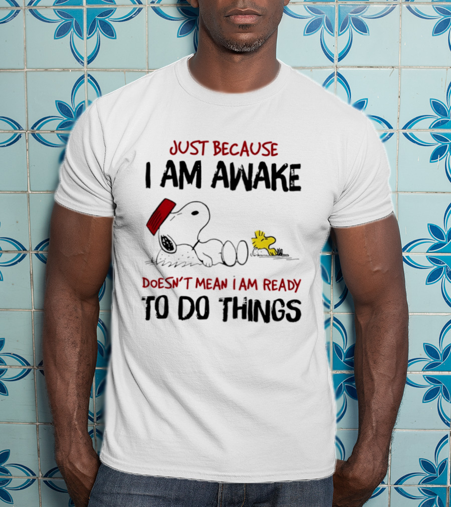 Snoopy Just Because I Am Awake Doesn't Mean I Am Ready To Do Things Charlie Brown T-Shirt