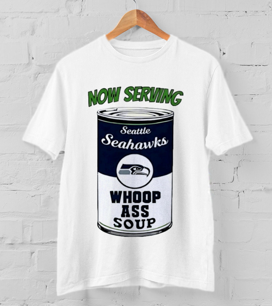 Now Serving Seattle Seahawks Whoop Ass Soup Can T-Shirt