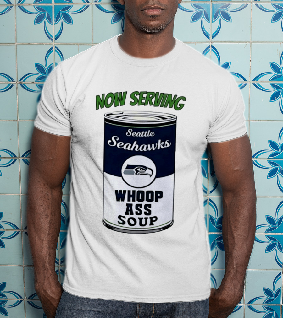 Now Serving Seattle Seahawks Whoop Ass Soup Can T-Shirt