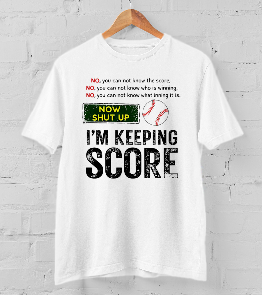 Now Shut Up I'm Keeping Score Baseball Humor T-Shirt
