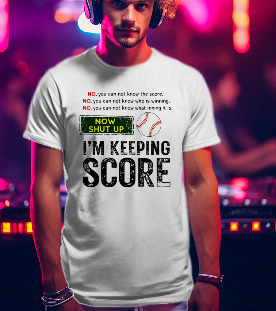Now Shut Up I'm Keeping Score Baseball Humor T-Shirt