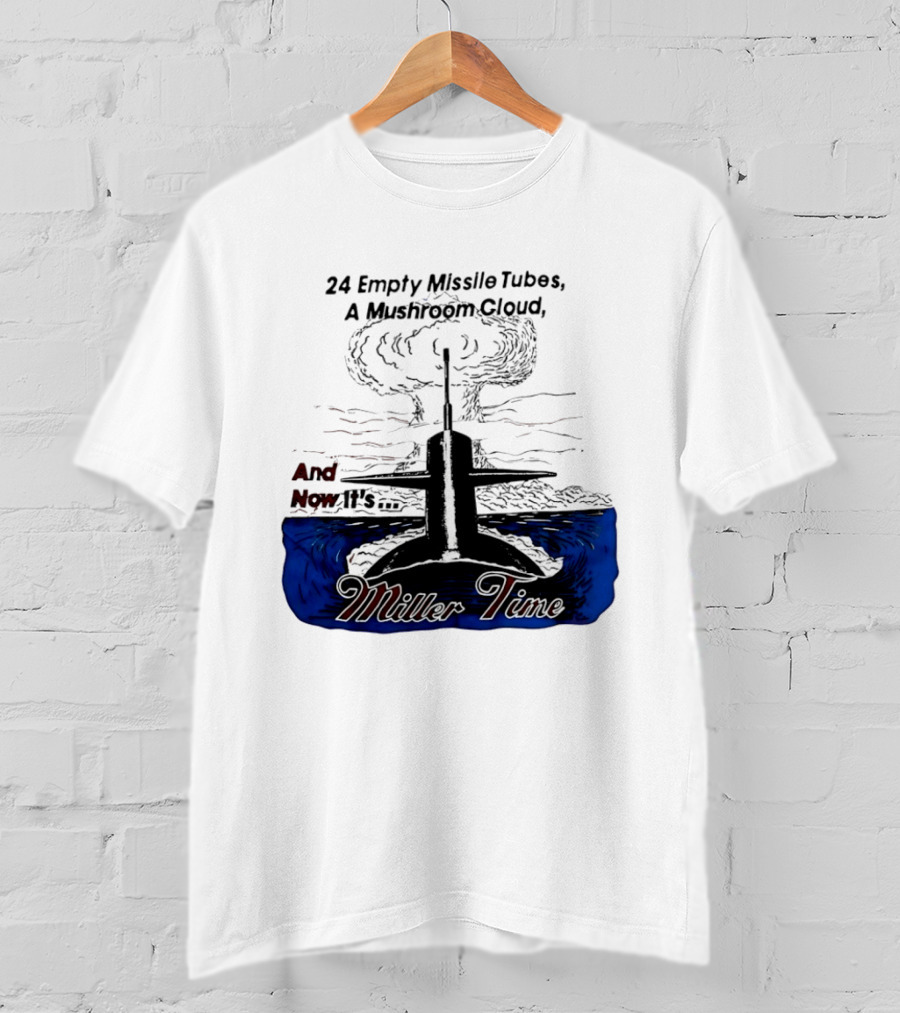 24 Empty Missile Tubes A Mushroom Cloud And Now It's Miller Time T-Shirt