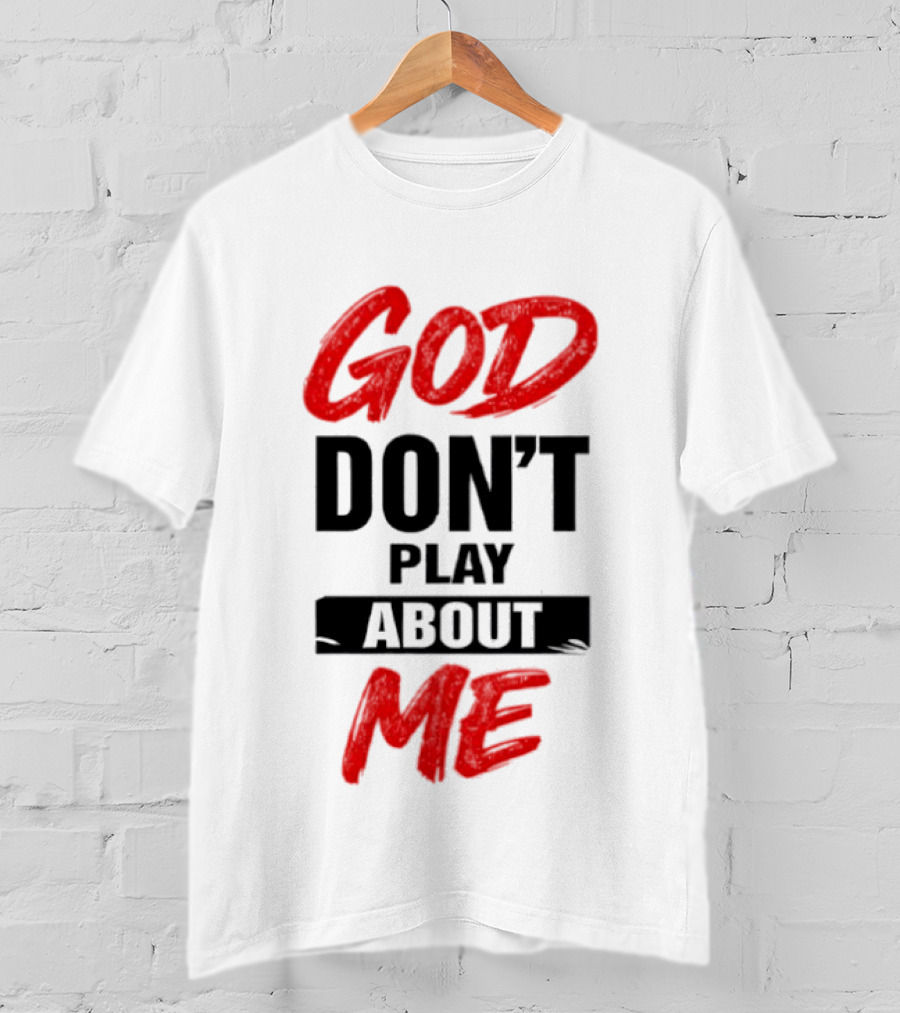 God Don't Play About Me Bold Inspirational T-Shirt