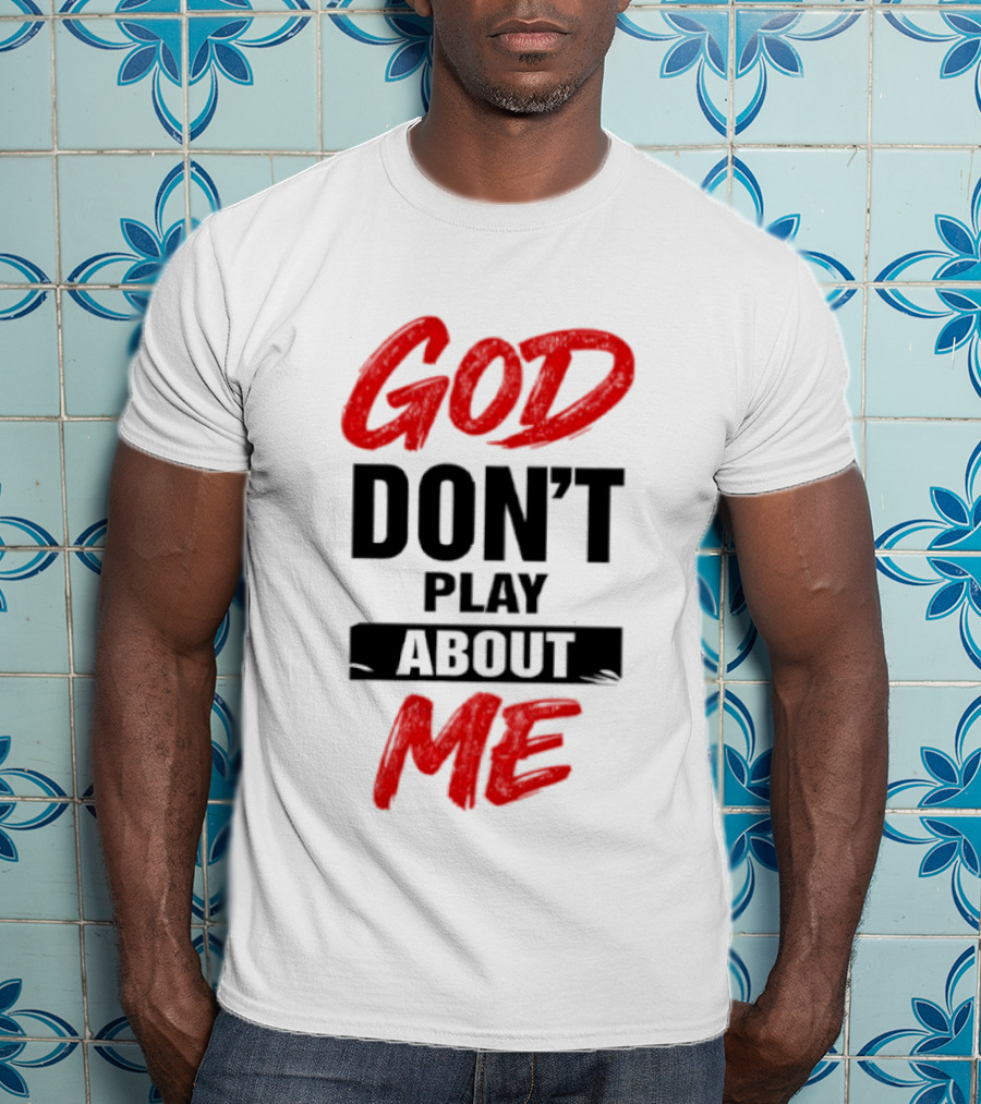 God Don't Play About Me Bold Inspirational T-Shirt